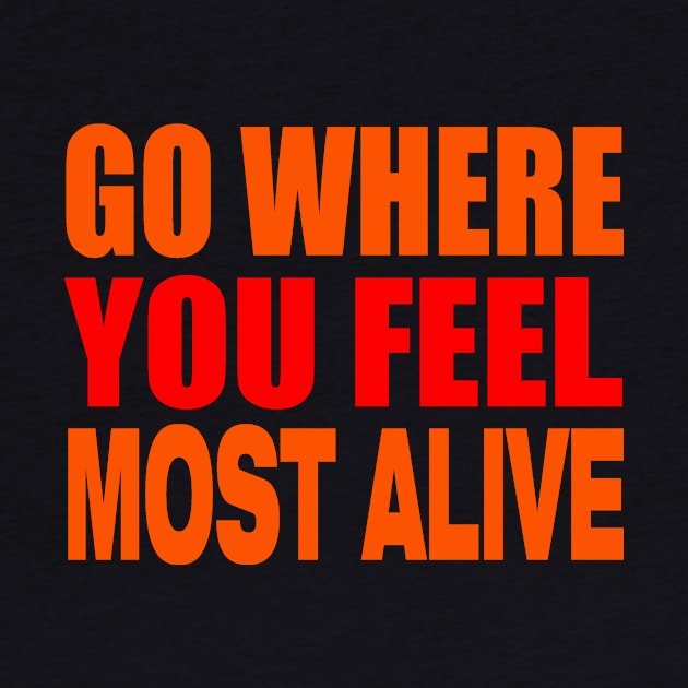 Go where you feel most alive by Evergreen Tee